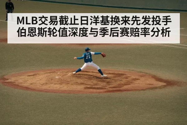 MLB交易截止日洋基换来先发投手伯恩斯轮值深度与季后赛赔率分析