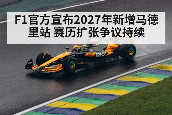 F1官方宣布2027年新增马德里站 赛历扩张争议持续